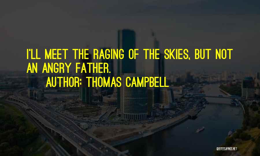 Thomas Campbell Quotes: I'll Meet The Raging Of The Skies, But Not An Angry Father.