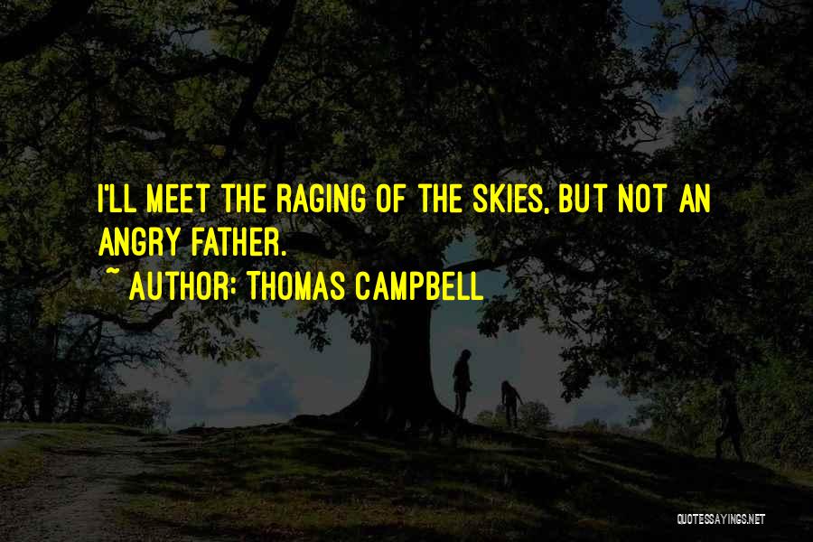 Thomas Campbell Quotes: I'll Meet The Raging Of The Skies, But Not An Angry Father.