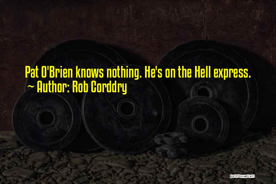 Rob Corddry Quotes: Pat O'brien Knows Nothing. He's On The Hell Express.