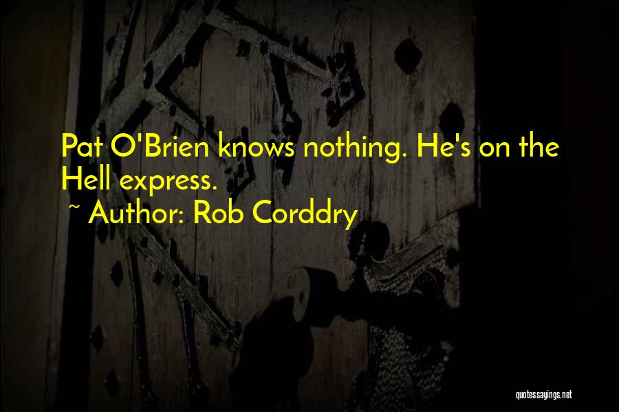 Rob Corddry Quotes: Pat O'brien Knows Nothing. He's On The Hell Express.