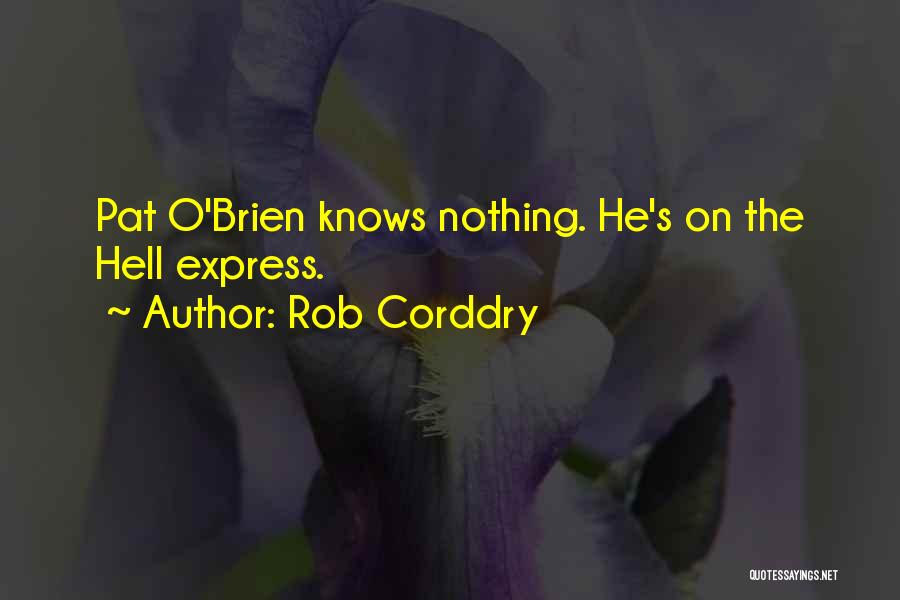 Rob Corddry Quotes: Pat O'brien Knows Nothing. He's On The Hell Express.