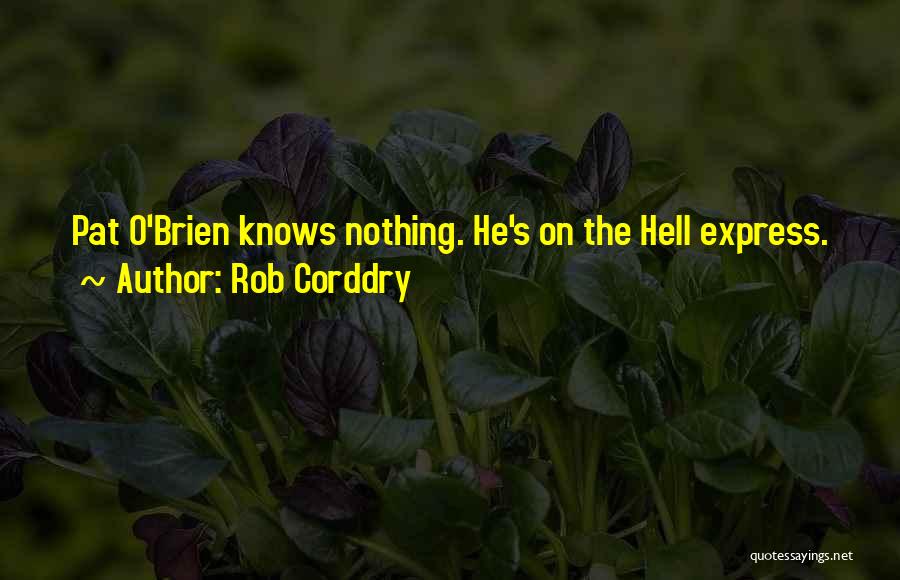 Rob Corddry Quotes: Pat O'brien Knows Nothing. He's On The Hell Express.