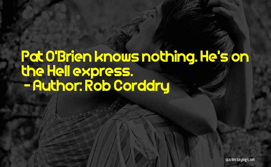 Rob Corddry Quotes: Pat O'brien Knows Nothing. He's On The Hell Express.