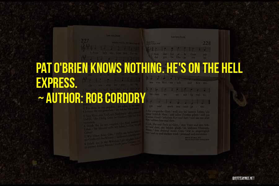 Rob Corddry Quotes: Pat O'brien Knows Nothing. He's On The Hell Express.