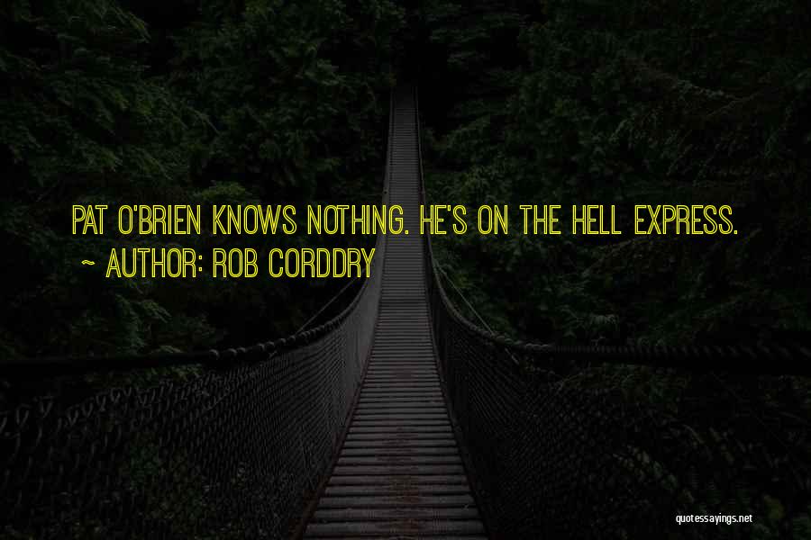 Rob Corddry Quotes: Pat O'brien Knows Nothing. He's On The Hell Express.