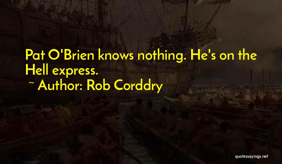 Rob Corddry Quotes: Pat O'brien Knows Nothing. He's On The Hell Express.