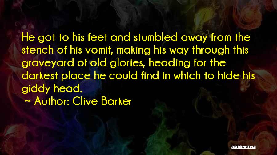 Clive Barker Quotes: He Got To His Feet And Stumbled Away From The Stench Of His Vomit, Making His Way Through This Graveyard