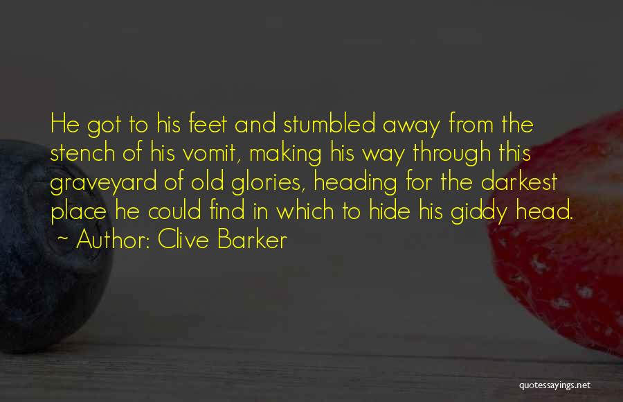 Clive Barker Quotes: He Got To His Feet And Stumbled Away From The Stench Of His Vomit, Making His Way Through This Graveyard