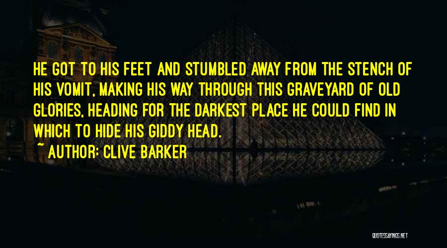 Clive Barker Quotes: He Got To His Feet And Stumbled Away From The Stench Of His Vomit, Making His Way Through This Graveyard