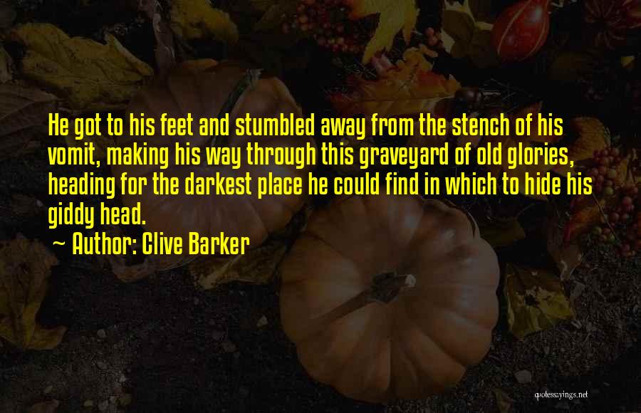 Clive Barker Quotes: He Got To His Feet And Stumbled Away From The Stench Of His Vomit, Making His Way Through This Graveyard