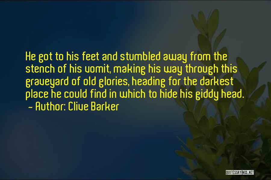 Clive Barker Quotes: He Got To His Feet And Stumbled Away From The Stench Of His Vomit, Making His Way Through This Graveyard