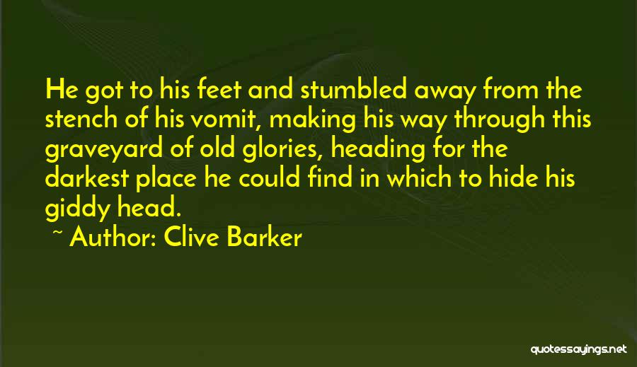 Clive Barker Quotes: He Got To His Feet And Stumbled Away From The Stench Of His Vomit, Making His Way Through This Graveyard