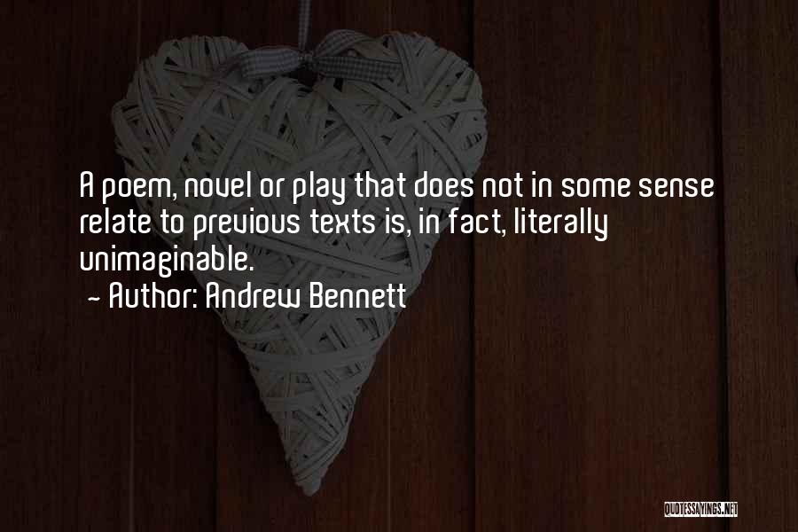 Andrew Bennett Quotes: A Poem, Novel Or Play That Does Not In Some Sense Relate To Previous Texts Is, In Fact, Literally Unimaginable.