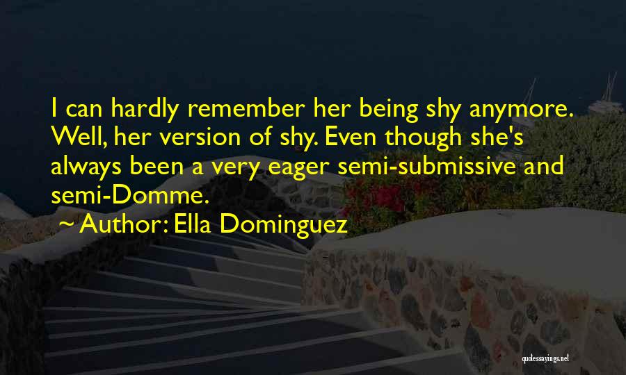 Ella Dominguez Quotes: I Can Hardly Remember Her Being Shy Anymore. Well, Her Version Of Shy. Even Though She's Always Been A Very