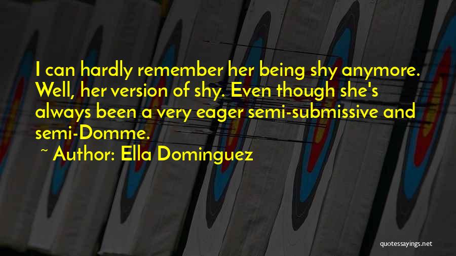Ella Dominguez Quotes: I Can Hardly Remember Her Being Shy Anymore. Well, Her Version Of Shy. Even Though She's Always Been A Very