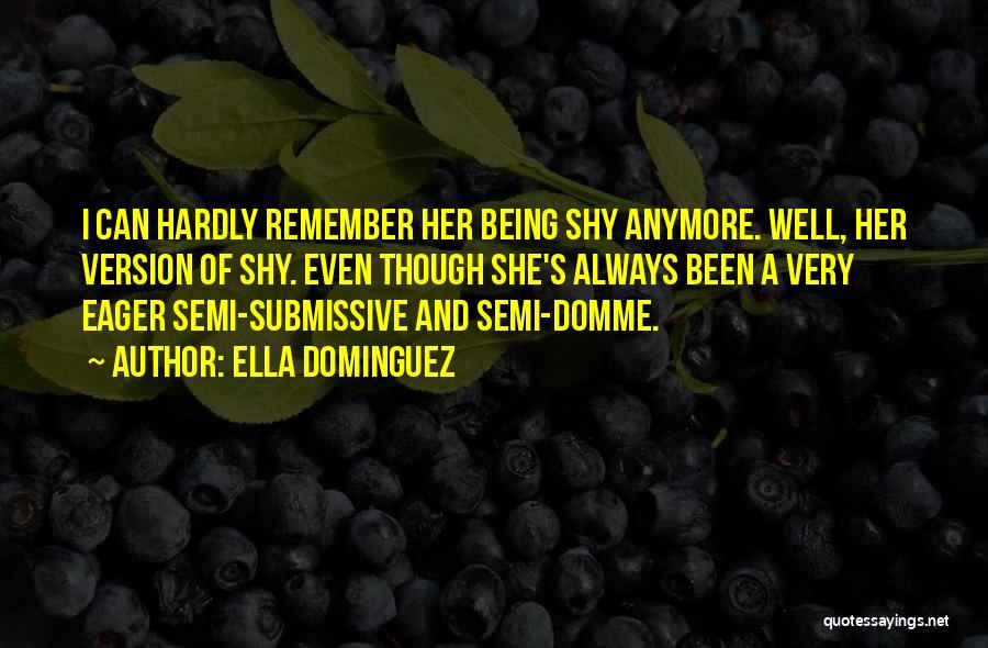 Ella Dominguez Quotes: I Can Hardly Remember Her Being Shy Anymore. Well, Her Version Of Shy. Even Though She's Always Been A Very