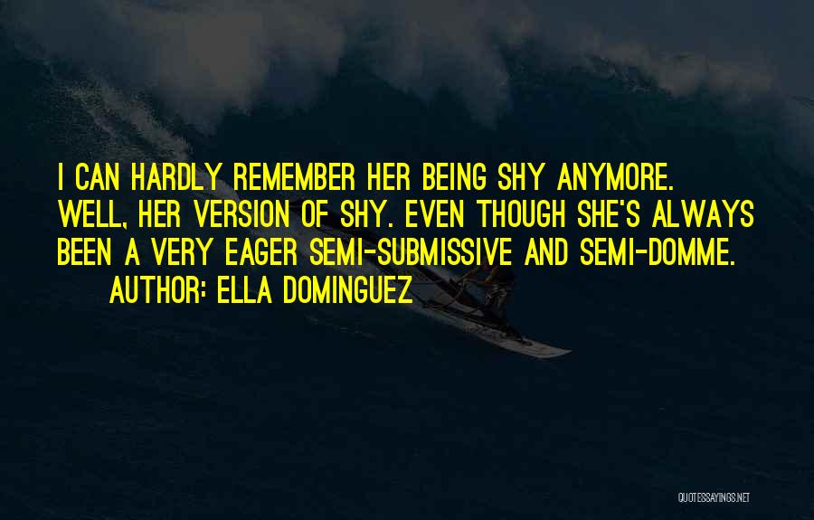 Ella Dominguez Quotes: I Can Hardly Remember Her Being Shy Anymore. Well, Her Version Of Shy. Even Though She's Always Been A Very