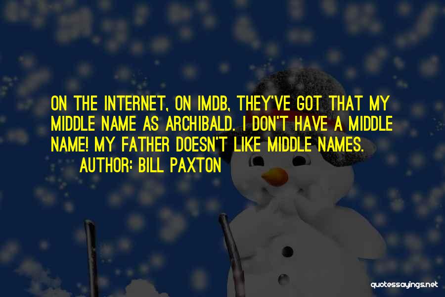 Bill Paxton Quotes: On The Internet, On Imdb, They've Got That My Middle Name As Archibald. I Don't Have A Middle Name! My