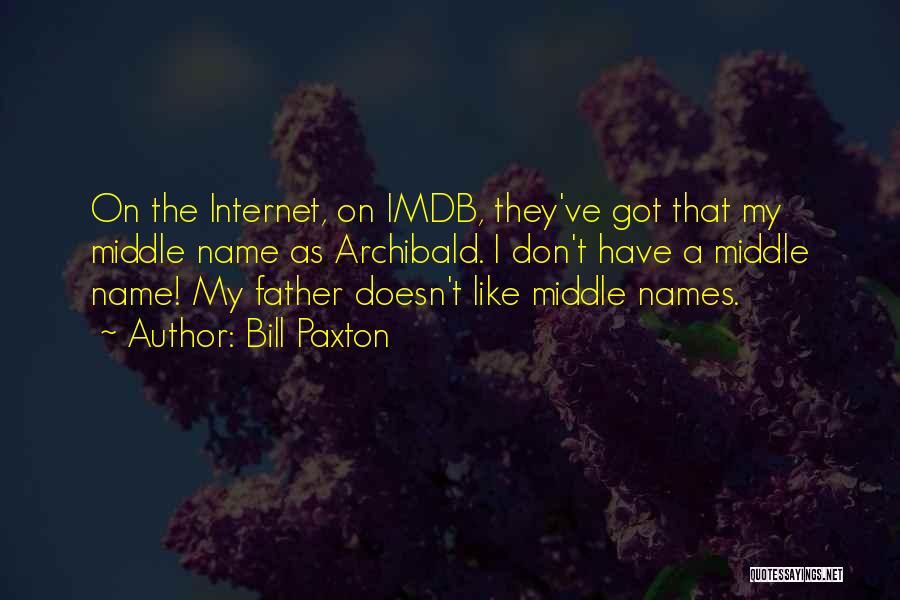 Bill Paxton Quotes: On The Internet, On Imdb, They've Got That My Middle Name As Archibald. I Don't Have A Middle Name! My