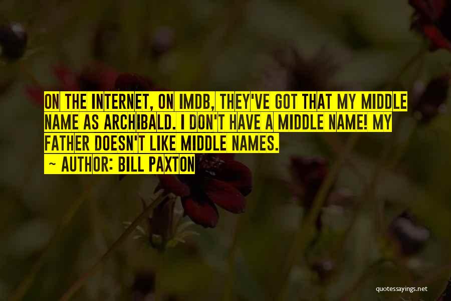 Bill Paxton Quotes: On The Internet, On Imdb, They've Got That My Middle Name As Archibald. I Don't Have A Middle Name! My