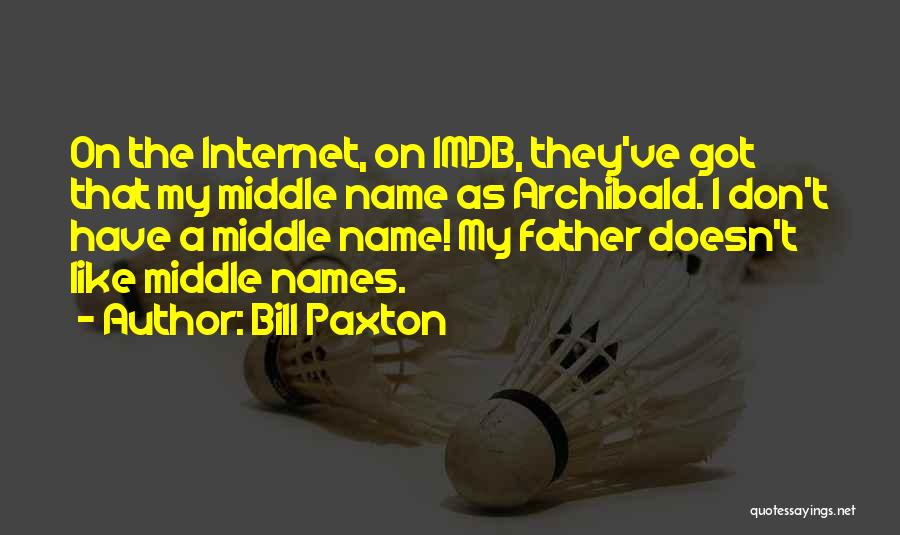 Bill Paxton Quotes: On The Internet, On Imdb, They've Got That My Middle Name As Archibald. I Don't Have A Middle Name! My