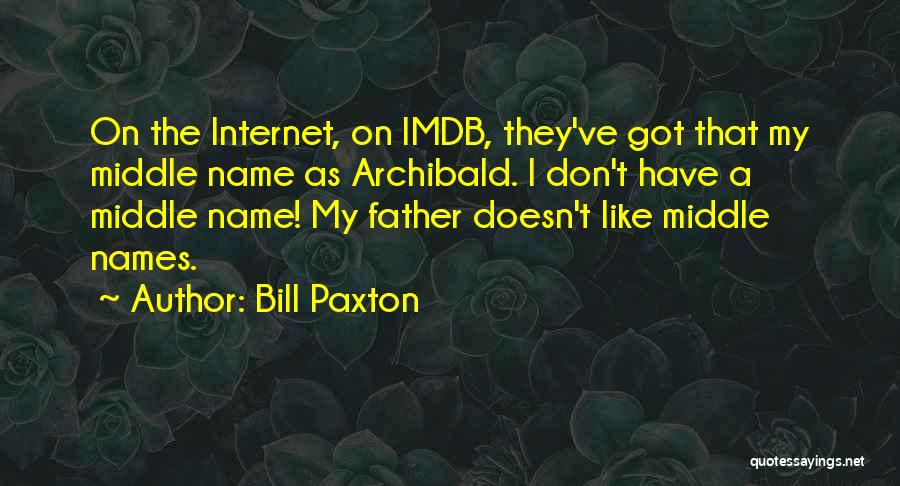 Bill Paxton Quotes: On The Internet, On Imdb, They've Got That My Middle Name As Archibald. I Don't Have A Middle Name! My