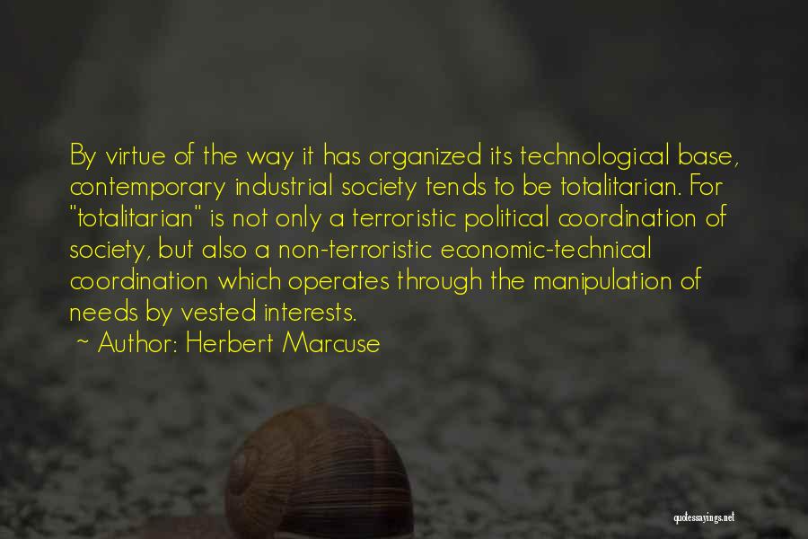 Herbert Marcuse Quotes: By Virtue Of The Way It Has Organized Its Technological Base, Contemporary Industrial Society Tends To Be Totalitarian. For Totalitarian