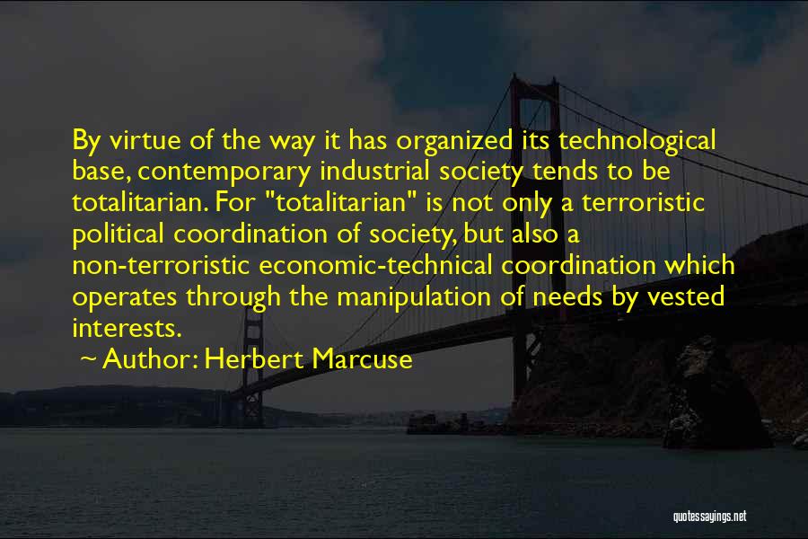 Herbert Marcuse Quotes: By Virtue Of The Way It Has Organized Its Technological Base, Contemporary Industrial Society Tends To Be Totalitarian. For Totalitarian