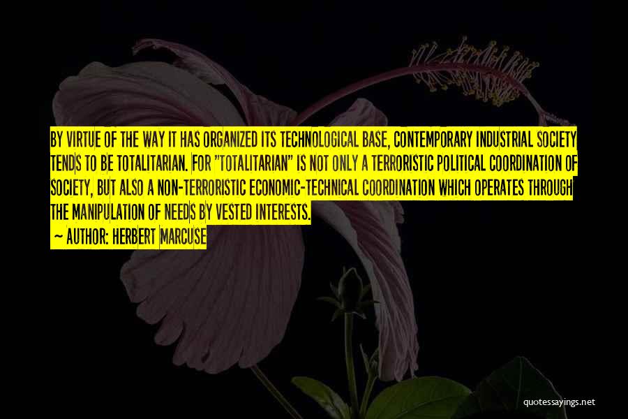 Herbert Marcuse Quotes: By Virtue Of The Way It Has Organized Its Technological Base, Contemporary Industrial Society Tends To Be Totalitarian. For Totalitarian