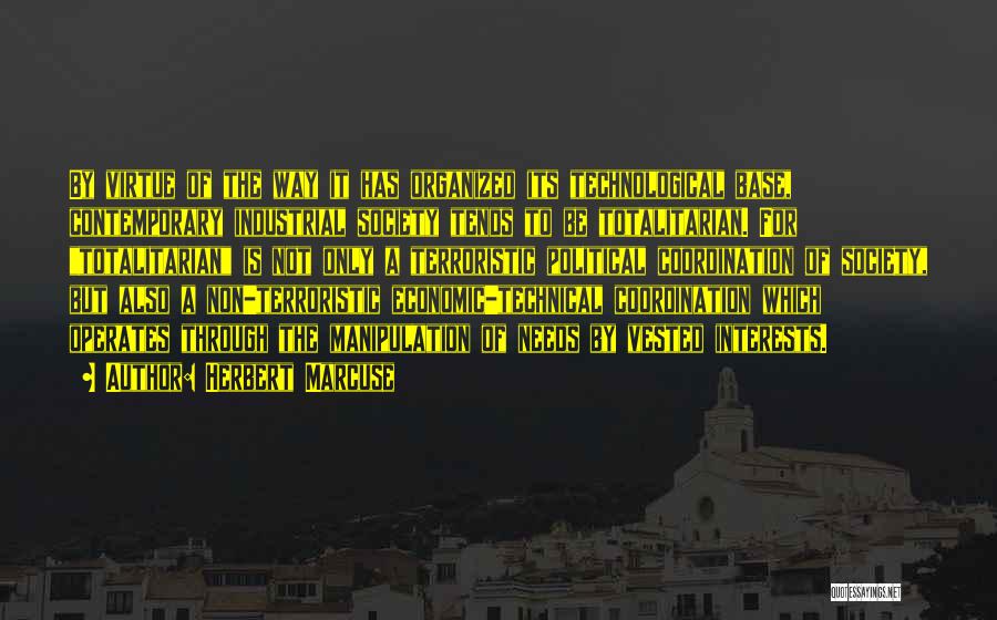 Herbert Marcuse Quotes: By Virtue Of The Way It Has Organized Its Technological Base, Contemporary Industrial Society Tends To Be Totalitarian. For Totalitarian