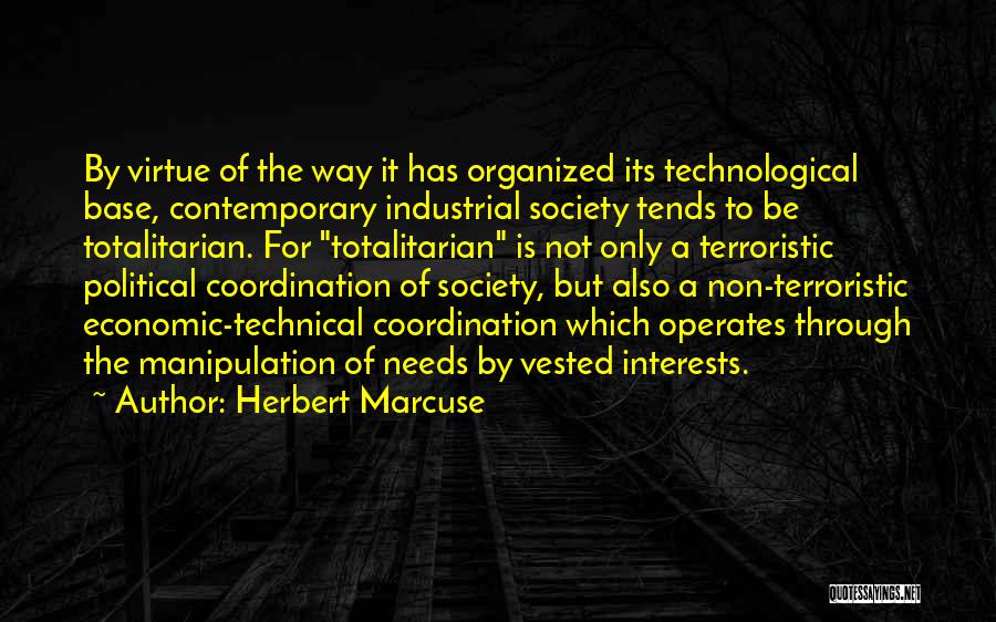 Herbert Marcuse Quotes: By Virtue Of The Way It Has Organized Its Technological Base, Contemporary Industrial Society Tends To Be Totalitarian. For Totalitarian