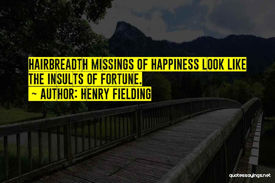 Henry Fielding Quotes: Hairbreadth Missings Of Happiness Look Like The Insults Of Fortune.