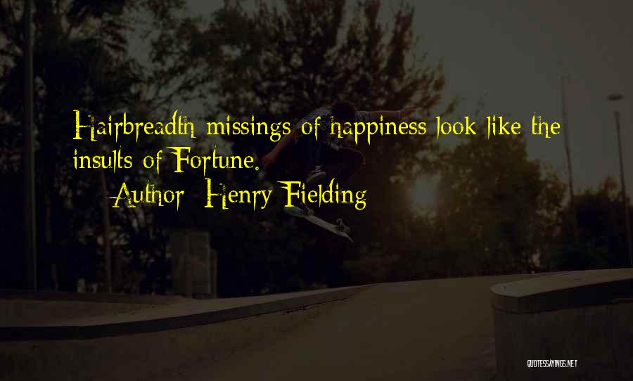 Henry Fielding Quotes: Hairbreadth Missings Of Happiness Look Like The Insults Of Fortune.