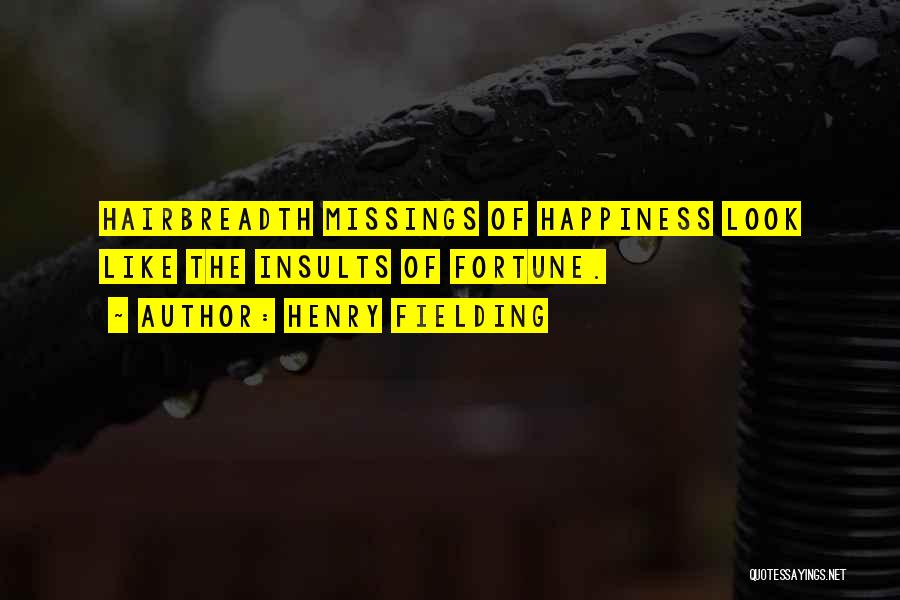 Henry Fielding Quotes: Hairbreadth Missings Of Happiness Look Like The Insults Of Fortune.