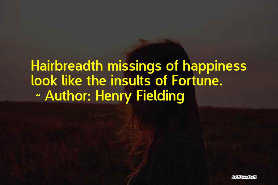 Henry Fielding Quotes: Hairbreadth Missings Of Happiness Look Like The Insults Of Fortune.