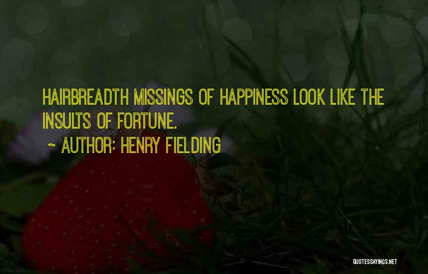 Henry Fielding Quotes: Hairbreadth Missings Of Happiness Look Like The Insults Of Fortune.