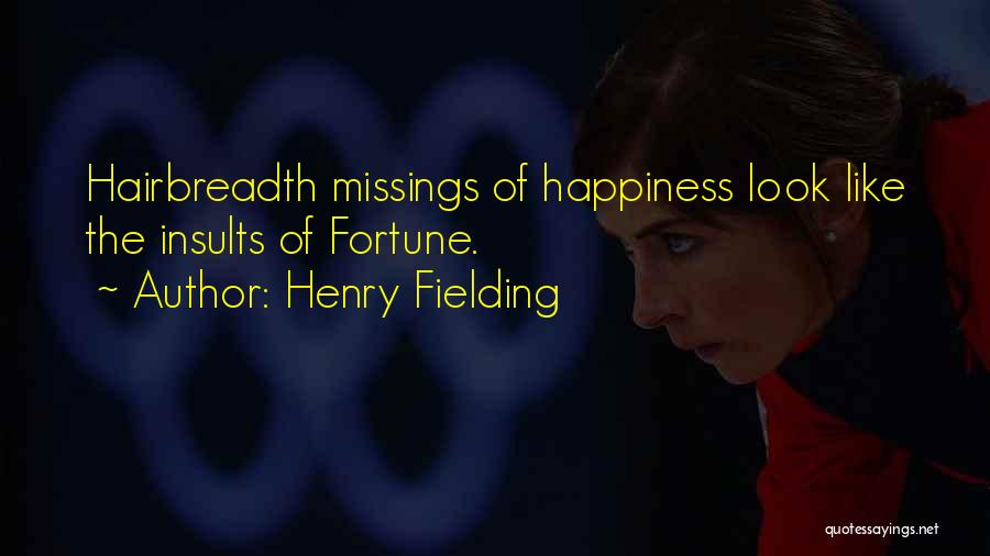 Henry Fielding Quotes: Hairbreadth Missings Of Happiness Look Like The Insults Of Fortune.