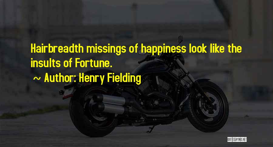 Henry Fielding Quotes: Hairbreadth Missings Of Happiness Look Like The Insults Of Fortune.