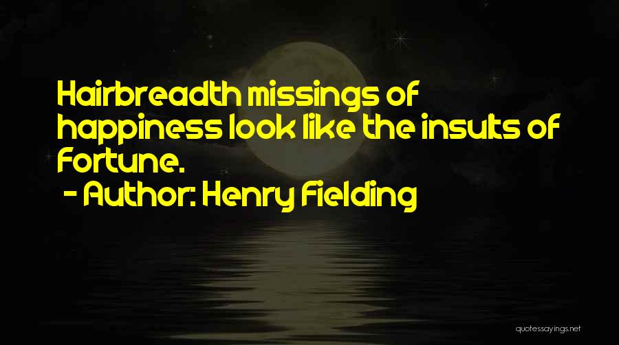 Henry Fielding Quotes: Hairbreadth Missings Of Happiness Look Like The Insults Of Fortune.