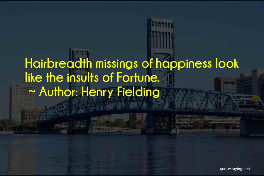Henry Fielding Quotes: Hairbreadth Missings Of Happiness Look Like The Insults Of Fortune.