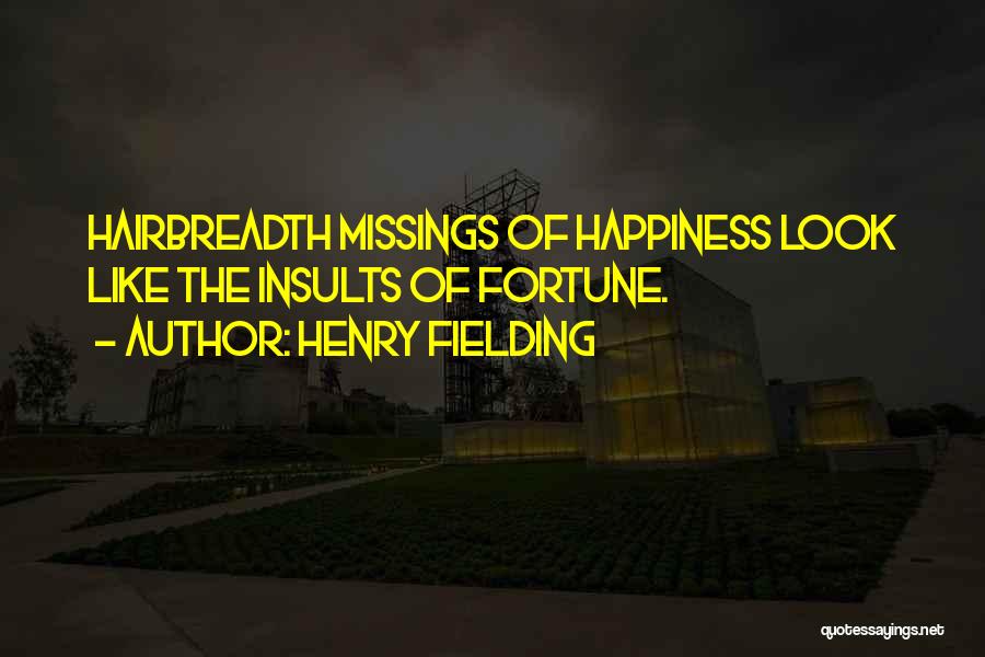 Henry Fielding Quotes: Hairbreadth Missings Of Happiness Look Like The Insults Of Fortune.