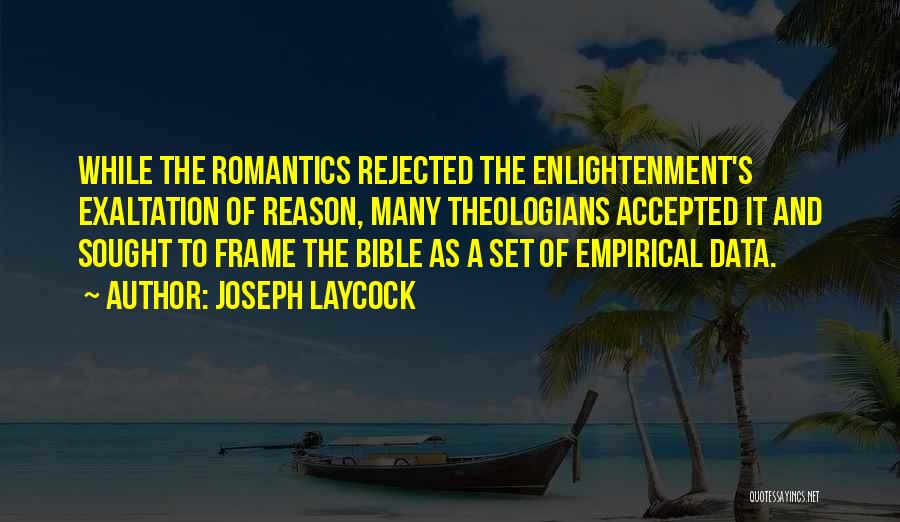 Joseph Laycock Quotes: While The Romantics Rejected The Enlightenment's Exaltation Of Reason, Many Theologians Accepted It And Sought To Frame The Bible As