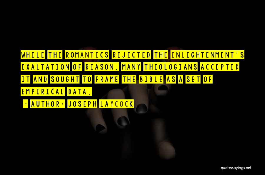 Joseph Laycock Quotes: While The Romantics Rejected The Enlightenment's Exaltation Of Reason, Many Theologians Accepted It And Sought To Frame The Bible As