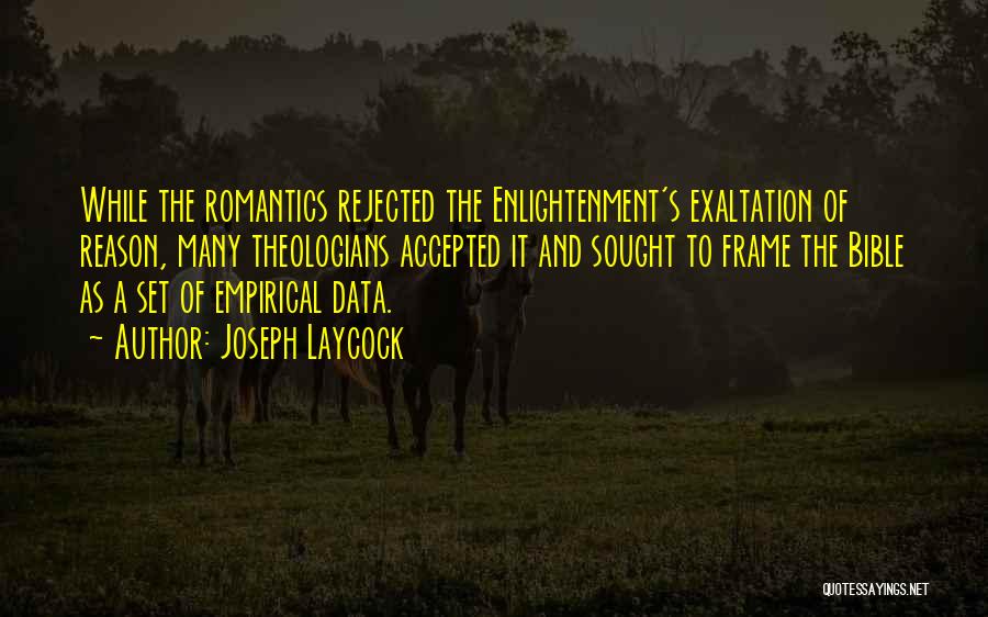Joseph Laycock Quotes: While The Romantics Rejected The Enlightenment's Exaltation Of Reason, Many Theologians Accepted It And Sought To Frame The Bible As
