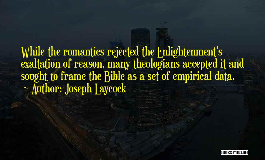 Joseph Laycock Quotes: While The Romantics Rejected The Enlightenment's Exaltation Of Reason, Many Theologians Accepted It And Sought To Frame The Bible As