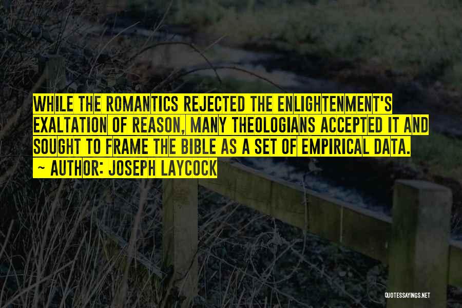 Joseph Laycock Quotes: While The Romantics Rejected The Enlightenment's Exaltation Of Reason, Many Theologians Accepted It And Sought To Frame The Bible As
