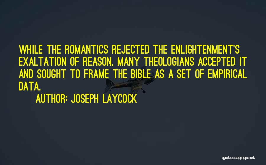 Joseph Laycock Quotes: While The Romantics Rejected The Enlightenment's Exaltation Of Reason, Many Theologians Accepted It And Sought To Frame The Bible As