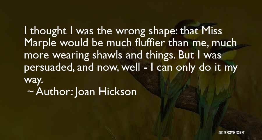 Joan Hickson Quotes: I Thought I Was The Wrong Shape: That Miss Marple Would Be Much Fluffier Than Me, Much More Wearing Shawls