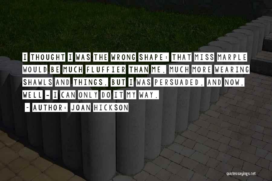 Joan Hickson Quotes: I Thought I Was The Wrong Shape: That Miss Marple Would Be Much Fluffier Than Me, Much More Wearing Shawls