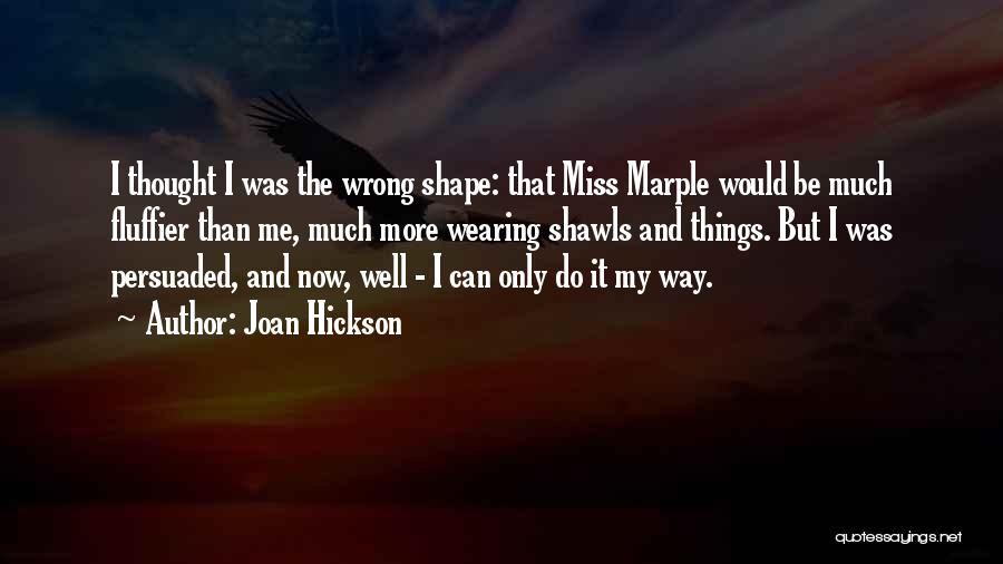 Joan Hickson Quotes: I Thought I Was The Wrong Shape: That Miss Marple Would Be Much Fluffier Than Me, Much More Wearing Shawls